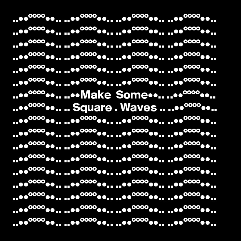 ..••°°°°••.. ..••°°°°••.. ..••°°°°••.. ..••°°°°••.. ..••°°°°••.. ..••°°°°••.. ..••°°°°••.. ..••°°°°••.. ..••°°°°••.. ..••°°°°••.. ..••°°°°••.. ..••°°°°••.. ..••°°°°••.. ..••°°°°••.. ..••°°°°••.. ..••°°°°••.. ..••°°°°••.. ..••°°°°••.. ..••°°°°••.. ..••°°°°••.. ..••°°°°••.. ..••°°°°••.. ..••°°°°••.. ..••°°°°••.. ..••°°°°••.. ..••Make  Some••.. ..••°°°°••.. ..••°°°°••.. .. Square . Waves .. ..••°°°°••.. ..••°°°°••.. ..••°°°°••.. ..••°°°°••.. ..••°°°°••.. ..••°°°°••.. ..••°°°°••.. ..••°°°°••.. ..••°°°°••.. ..••°°°°••.. ..••°°°°••.. ..••°°°°••.. ..••°°°°••.. ..••°°°°••.. ..••°°°°••.. ..••°°°°••.. ..••°°°°••.. ..••°°°°••.. ..••°°°°••.. ..••°°°°••.. ..••°°°°••.. ..••°°°°••.. ..••°°°°••.. ..••°°°°••.. ..••°°°°••.. ..••°°°°••.. ..••°°°°••.. ..••°°°°••.. ..••°°°°••.. ..••°°°°••.. ..••°°°°••.. ..••°°°°••.. ..••°°°°••.. ..••°°°°••.. ..••°°°°••.. ..••°°°°••.. ..••°°°°••..