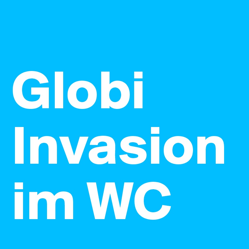 
Globi 
Invasion
im WC