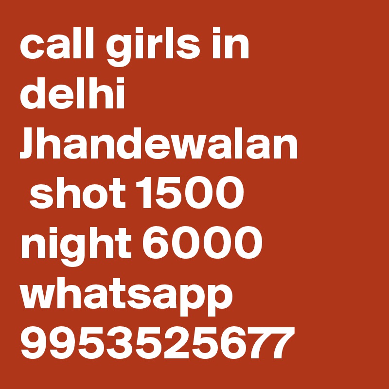 call girls in delhi Jhandewalan
 shot 1500 night 6000 whatsapp 9953525677