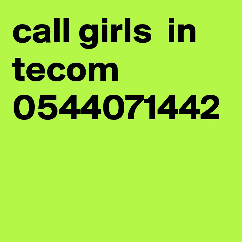 call girls  in  tecom  0544071442