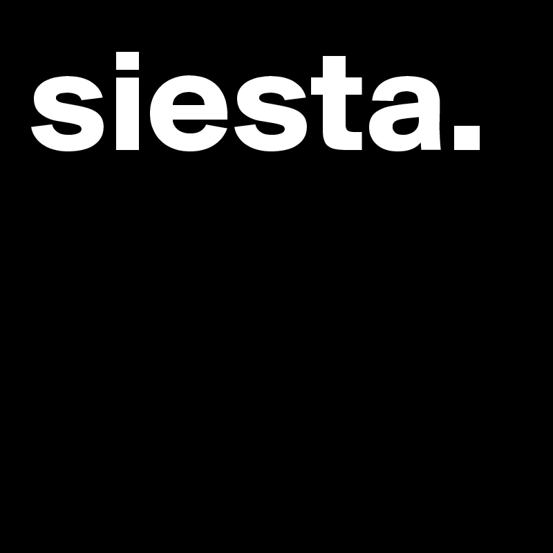 siesta.
