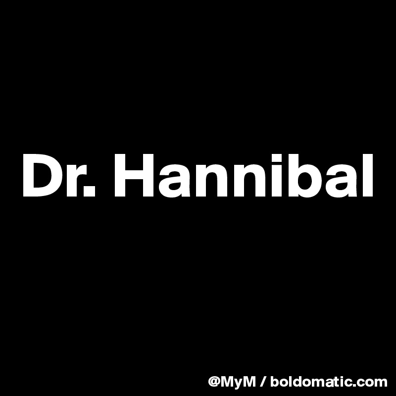 

Dr. Hannibal


