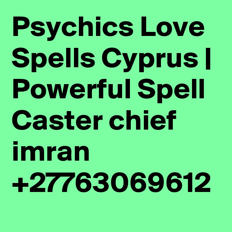 Psychics Love Spells Cyprus | Powerful Spell Caster chief imran +27763069612