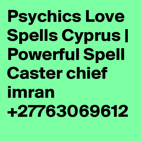 Psychics Love Spells Cyprus | Powerful Spell Caster chief imran +27763069612