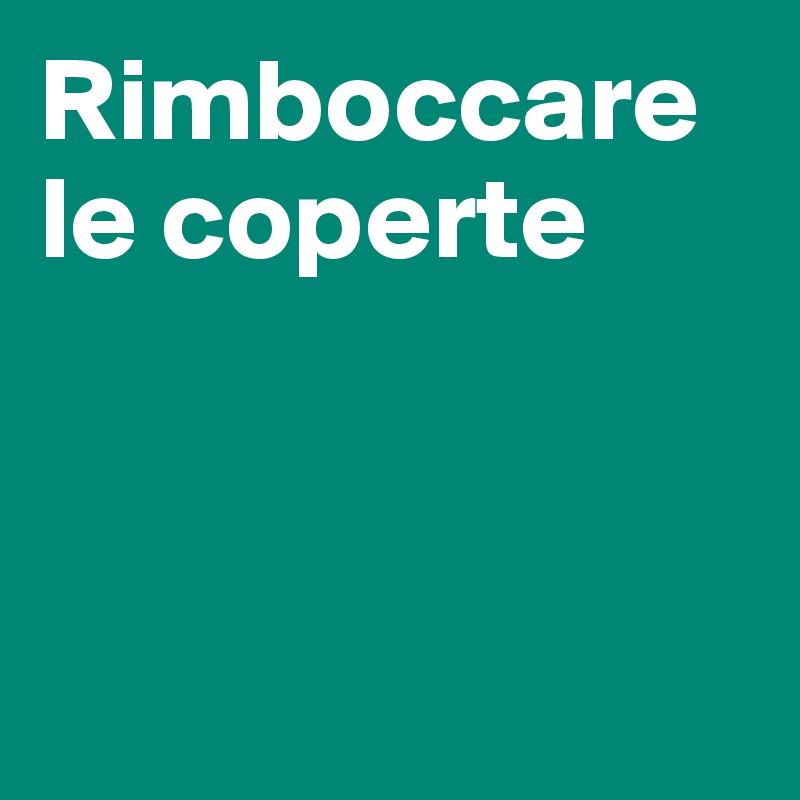 Rimboccare le coperte



