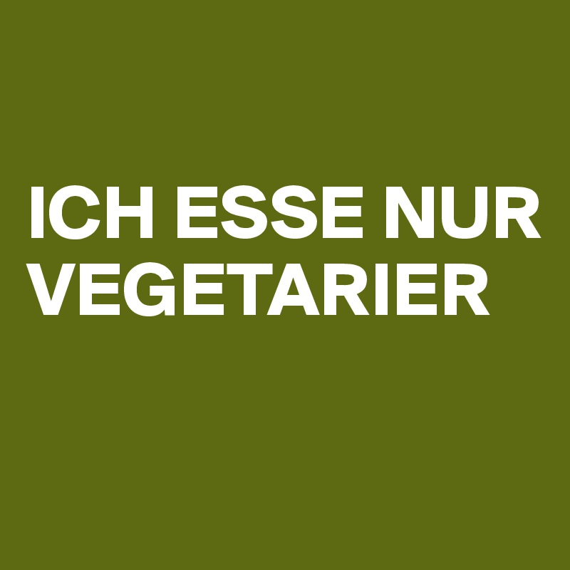 

ICH ESSE NUR VEGETARIER

