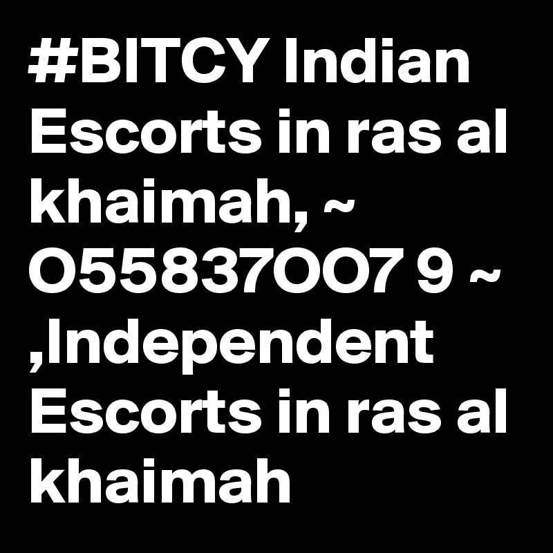 #BITCY Indian Escorts in ras al khaimah, ~ O55837OO7 9 ~ ,Independent Escorts in ras al khaimah