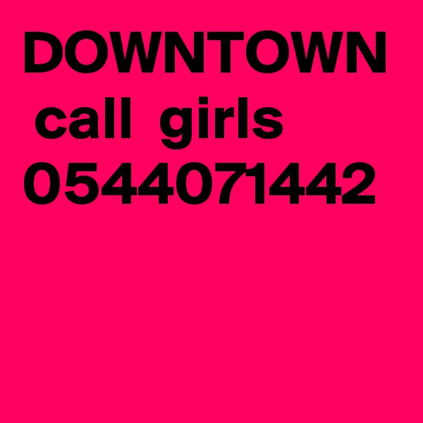 DOWNTOWN  call  girls  0544071442
