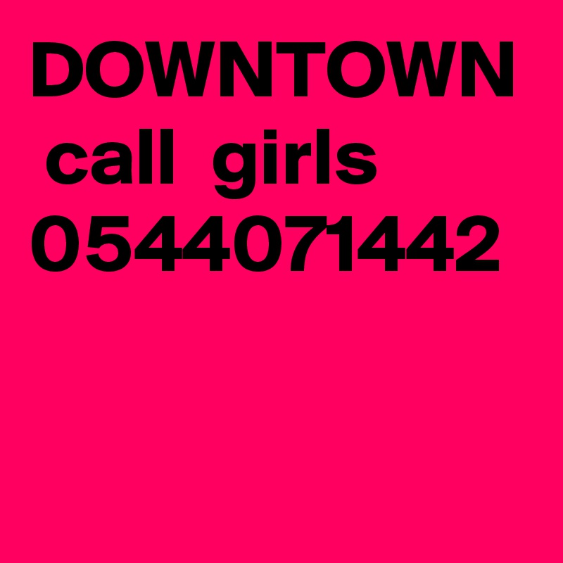 DOWNTOWN  call  girls  0544071442