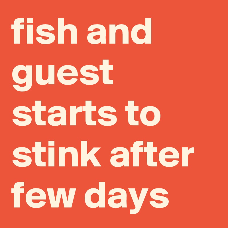 fish and guest starts to stink after few days 