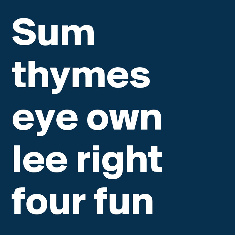 Sum thymes eye own lee right four fun