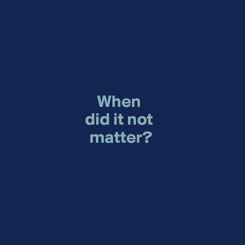 When did it not matter? - Post by pipp on Boldomatic