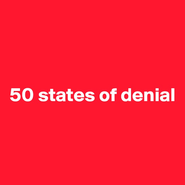 



50 states of denial


