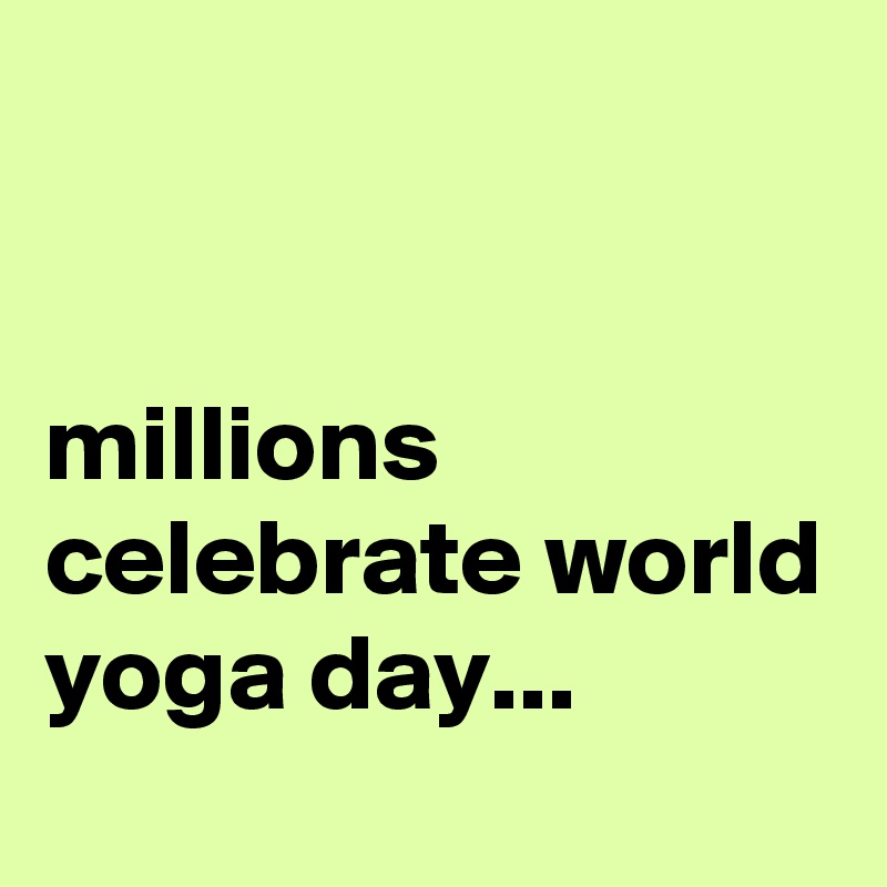 


millions celebrate world yoga day...