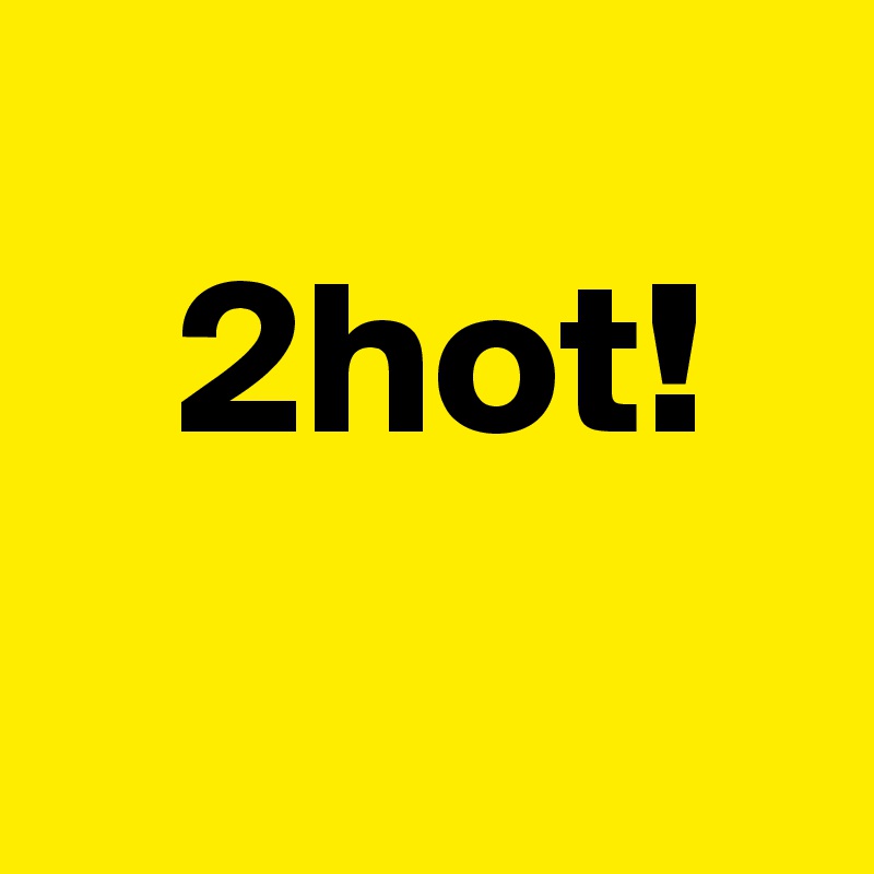   
   2hot!