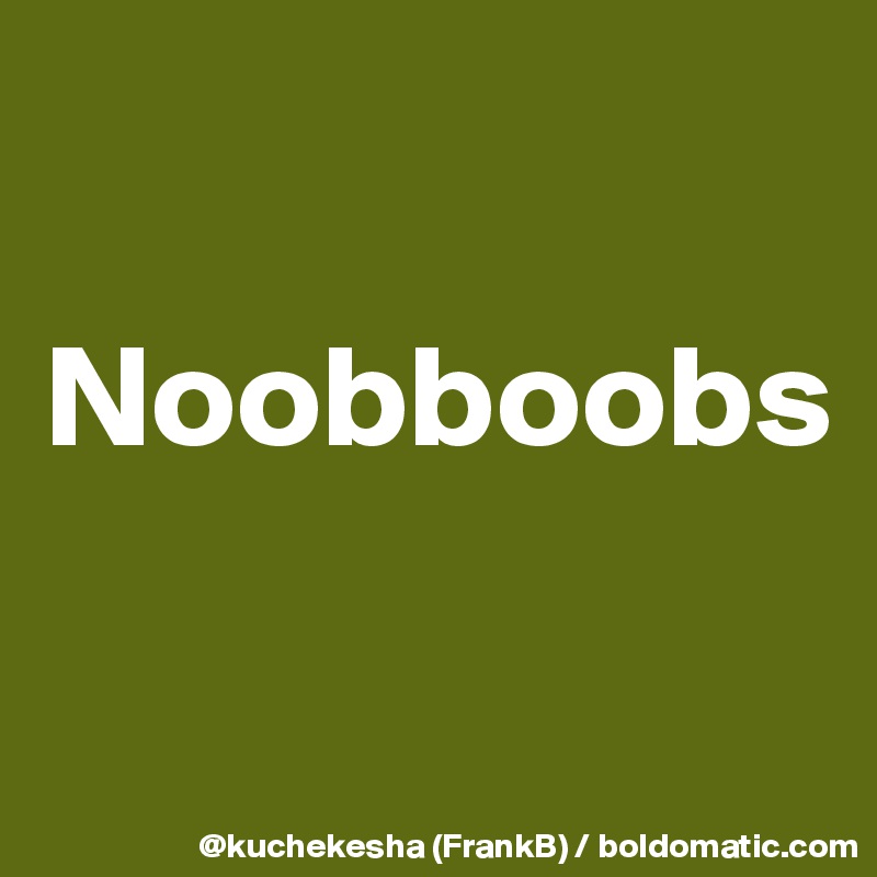 

Noobboobs

