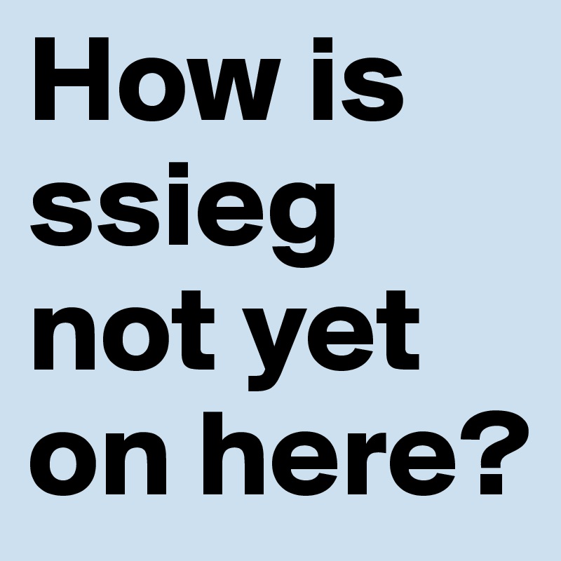 How is ssieg not yet on here?