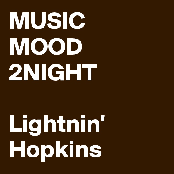 MUSIC MOOD 2NIGHT

Lightnin' Hopkins
