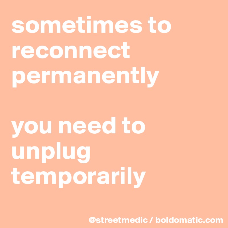 sometimes to reconnect permanently

you need to unplug temporarily
