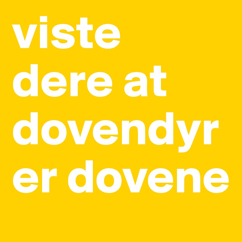 viste dere at dovendyr er dovene