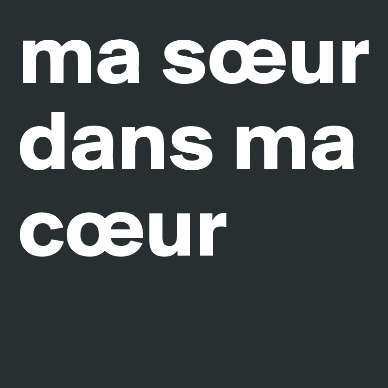 ma sœur dans ma cœur