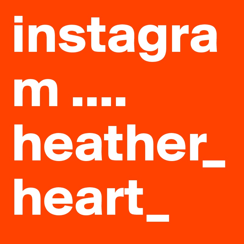 instagram .... heather_heart_