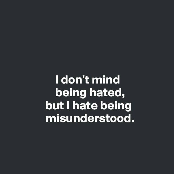 




                   I don't mind
                   being hated,
               but I hate being
               misunderstood. 


