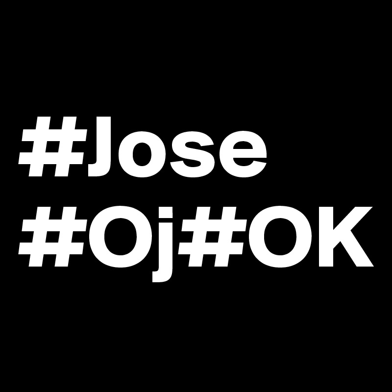           #Jose   #Oj#OK