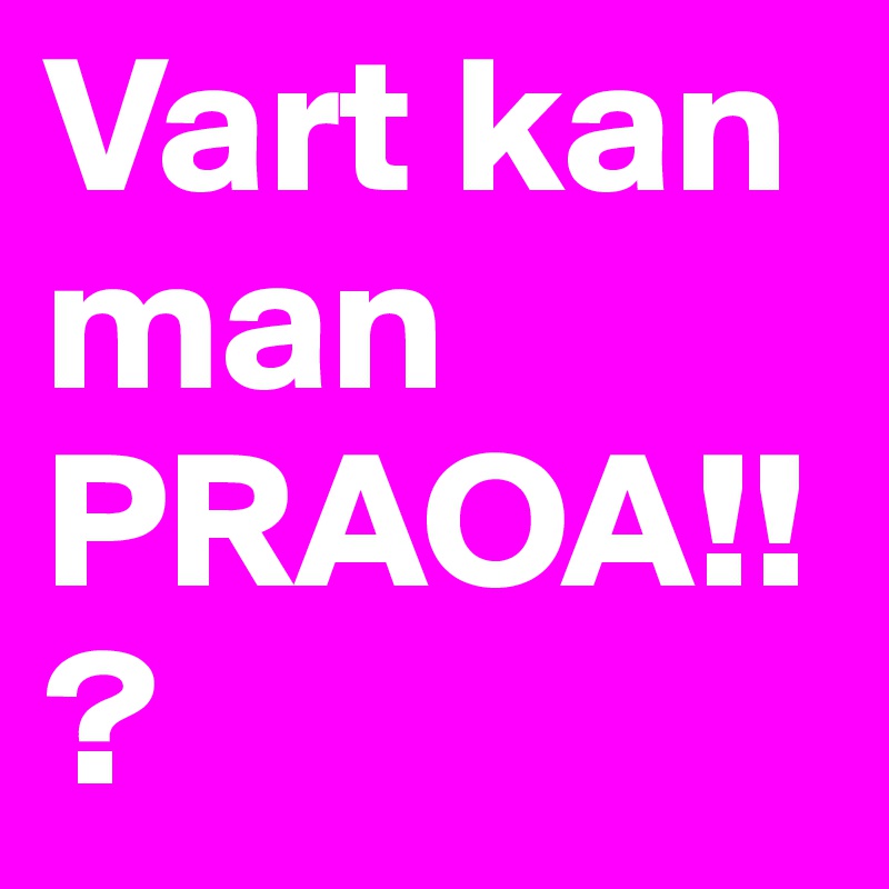 Vart kan man PRAOA!!?