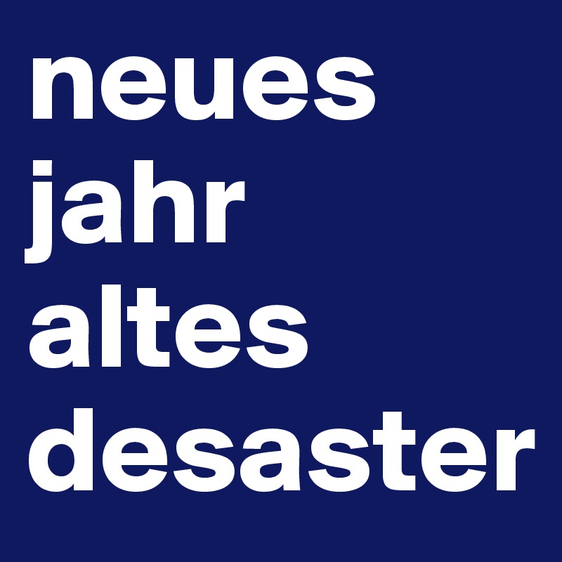 neues jahr
altes desaster