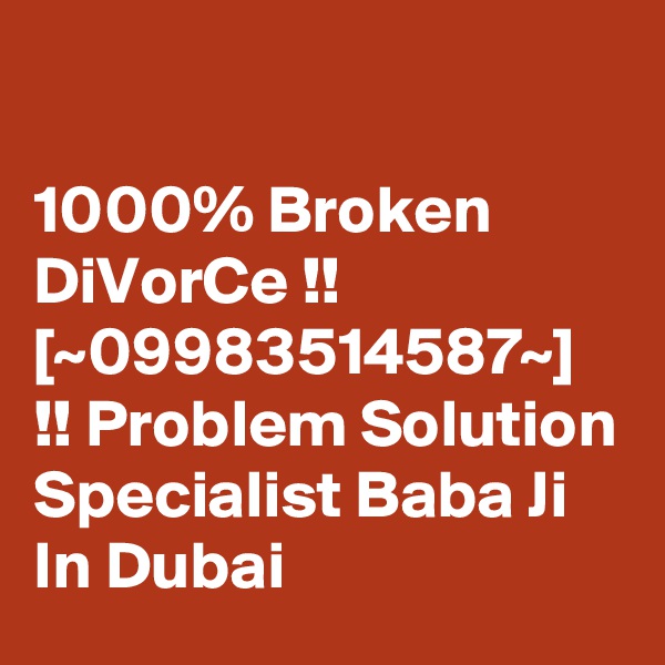 

1000% Broken DiVorCe !! [~09983514587~] !! Problem Solution Specialist Baba Ji In Dubai