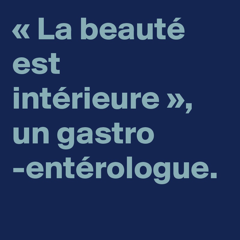 « La beauté est intérieure », un gastro -entérologue. 