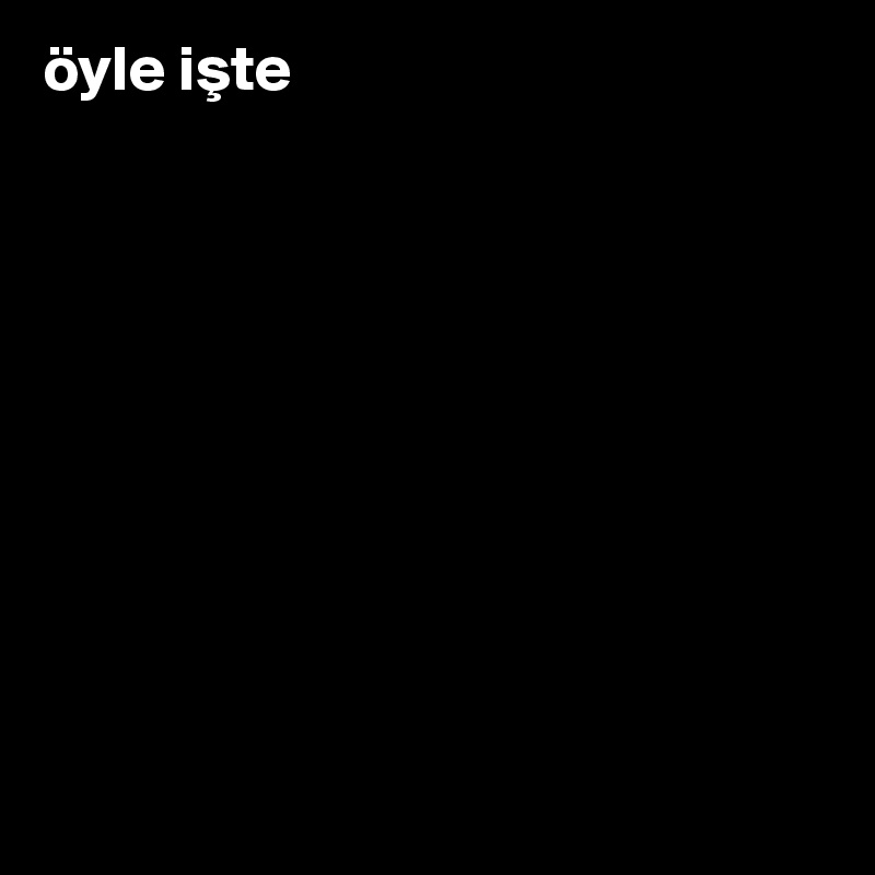 öyle iste










