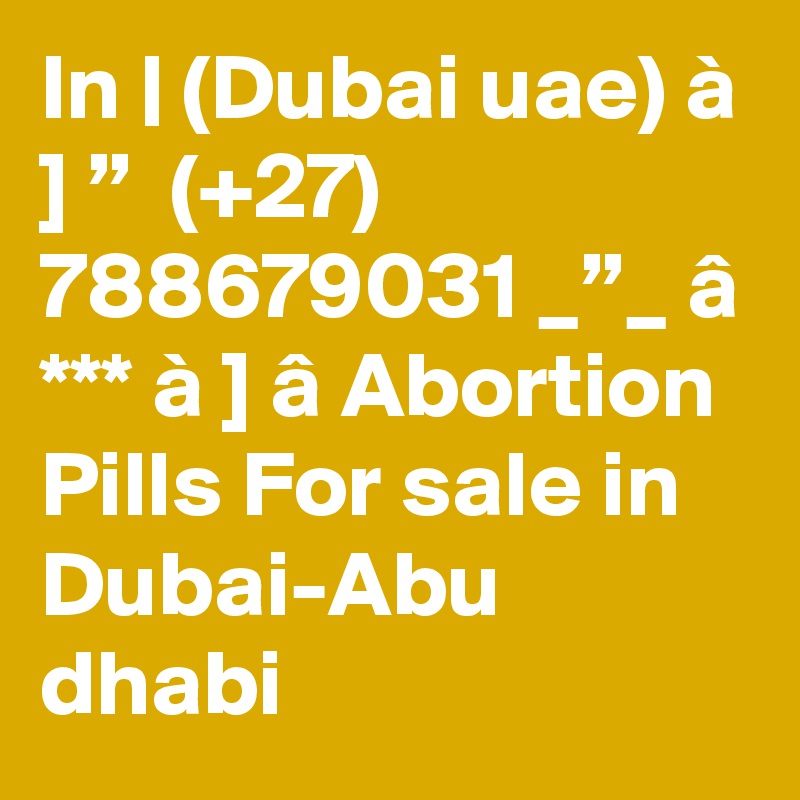 In | (Dubai uae) à ] ”  (+27) 788679031 _”_ â *** à ] â Abortion Pills For sale in Dubai-Abu dhabi