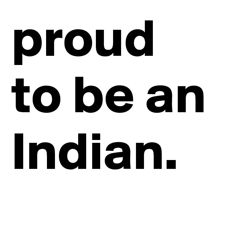 proud to be an Indian.