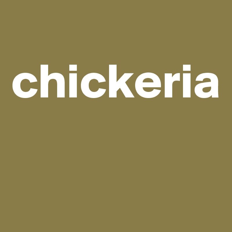 
chickeria

