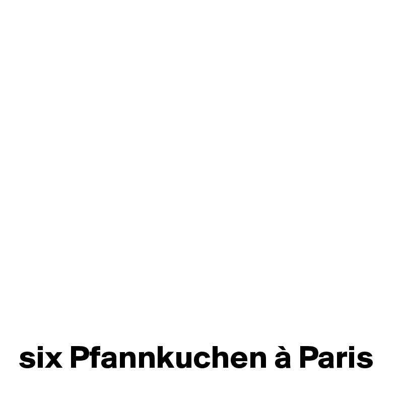 









six Pfannkuchen à Paris