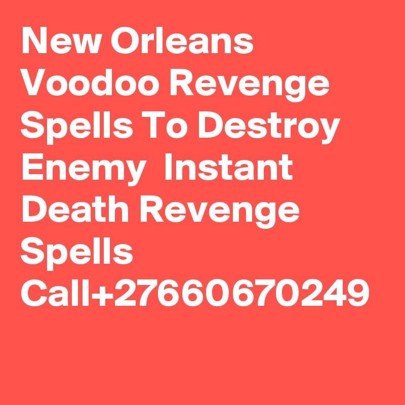 New Orleans Voodoo Revenge Spells To Destroy Enemy  Instant Death Revenge Spells Call+27660670249