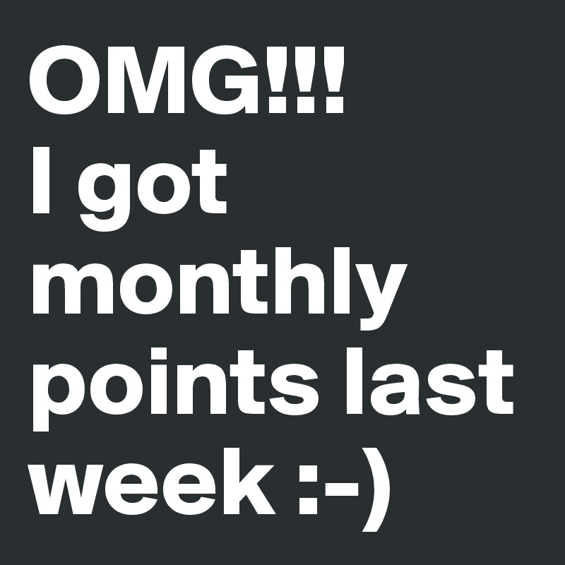 OMG!!!
I got monthly points last week :-)