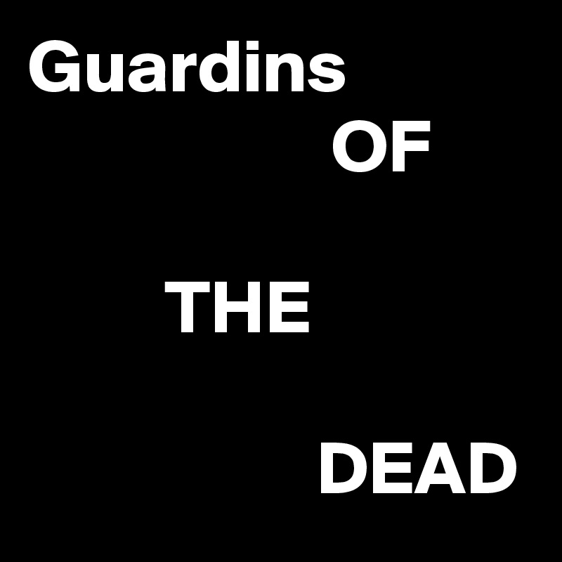 Guardins 
                    OF

         THE

                   DEAD