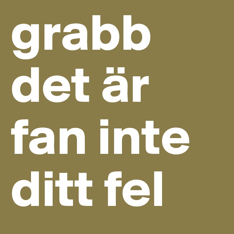 grabb det är fan inte ditt fel