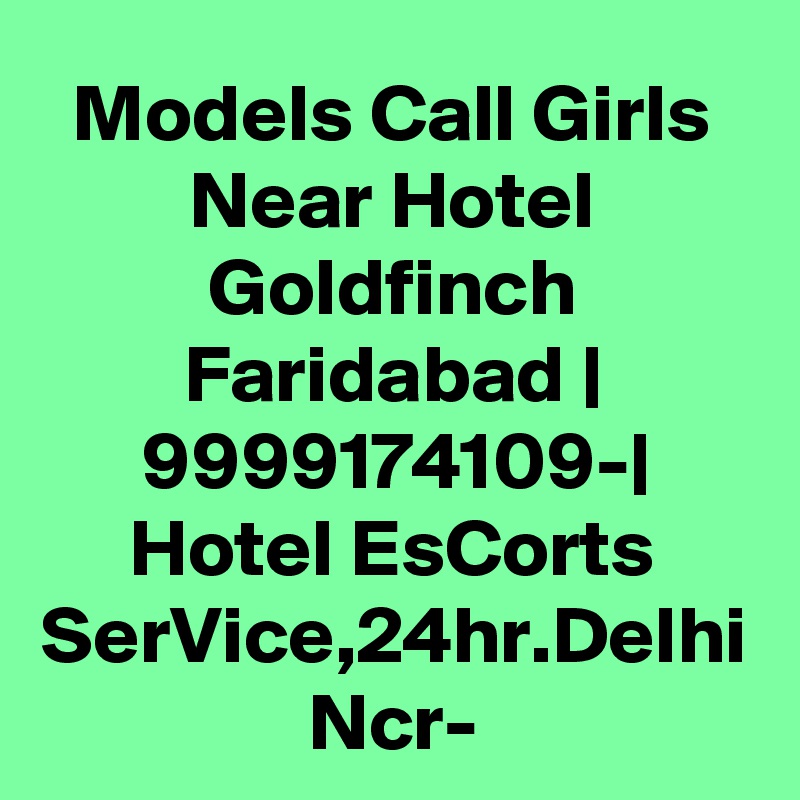 Models Call Girls Near Hotel Goldfinch Faridabad | 9999174109-| Hotel EsCorts SerVice,24hr.Delhi Ncr-