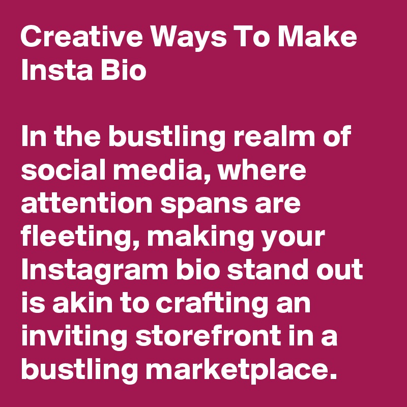 Creative Ways To Make Insta Bio

In the bustling realm of social media, where attention spans are fleeting, making your Instagram bio stand out is akin to crafting an inviting storefront in a bustling marketplace.