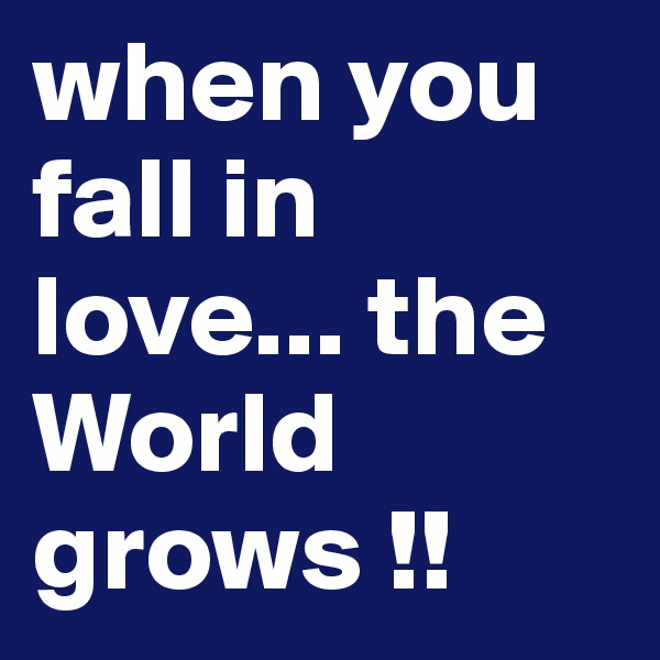 when you fall in love... the World grows !!