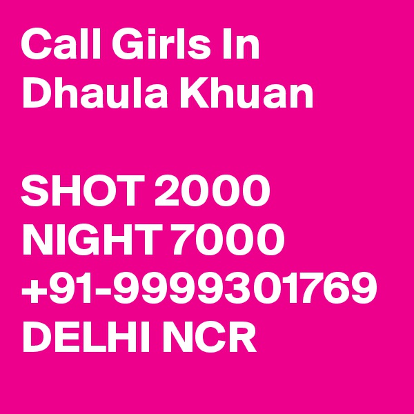Call Girls In Dhaula Khuan

SHOT 2000 NIGHT 7000 +91-9999301769 DELHI NCR