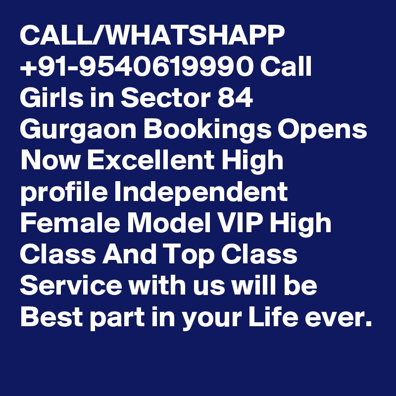 CALL/WHATSHAPP +91-9540619990 Call Girls in Sector 84 Gurgaon Bookings Opens Now Excellent High profile Independent Female Model VIP High Class And Top Class Service with us will be Best part in your Life ever.
