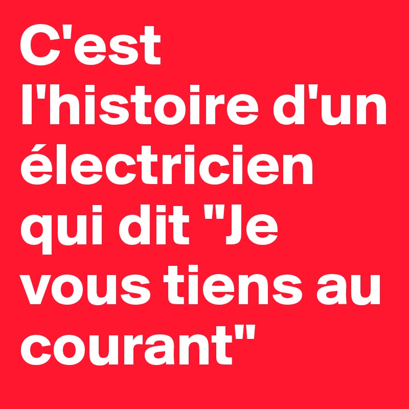 C Est L Histoire D Un Electricien Qui Dit Je Vous Tiens Au Courant Post By Wayldes On Boldomatic