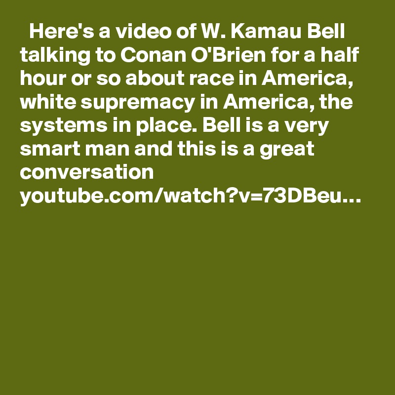   Here's a video of W. Kamau Bell talking to Conan O'Brien for a half hour or so about race in America, white supremacy in America, the systems in place. Bell is a very smart man and this is a great conversation 
youtube.com/watch?v=73DBeu…
