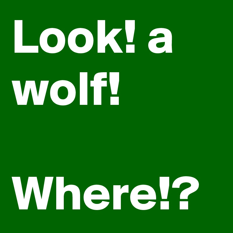 Look! a wolf!

Where!?