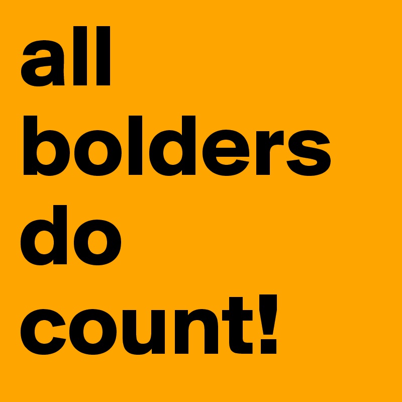 all bolders do
count!
